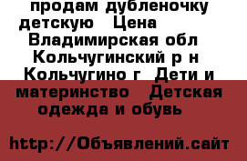 продам дубленочку детскую › Цена ­ 1 200 - Владимирская обл., Кольчугинский р-н, Кольчугино г. Дети и материнство » Детская одежда и обувь   